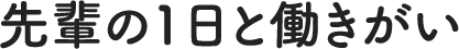 先輩の1日と働きがい