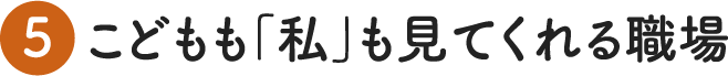 こどもも私も見てくれる職場